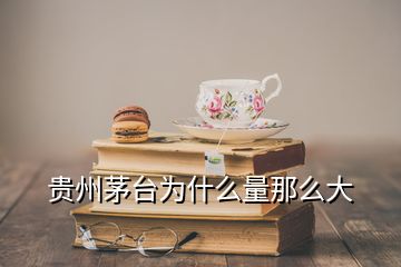 貴州茅臺(tái)為什么量那么大