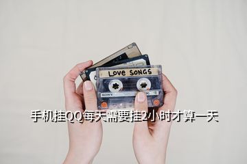 手機(jī)掛QQ每天需要掛2小時才算一天