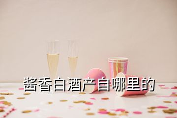 醬香白酒產(chǎn)自哪里的
