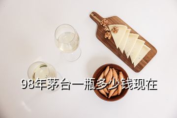 98年茅臺一瓶多少錢現(xiàn)在
