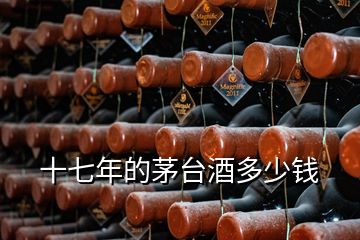 十七年的茅臺(tái)酒多少錢