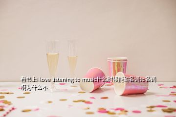 看書上i love listening to music什么時(shí)候能動(dòng)名詞to名詞啊為什么不