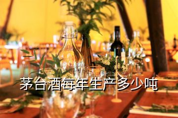 茅臺(tái)酒每年生產(chǎn)多少噸