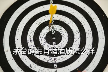 茅臺醇生肖酒酒質怎么樣