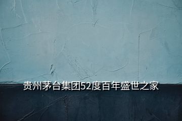 貴州茅臺集團52度百年盛世之家