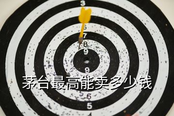 茅臺(tái)最高能賣多少錢