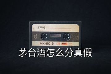 茅臺(tái)酒怎么分真假