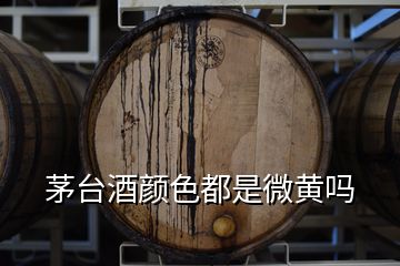 茅臺(tái)酒顏色都是微黃嗎