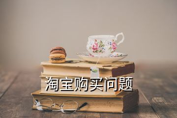 淘寶購(gòu)買(mǎi)問(wèn)題