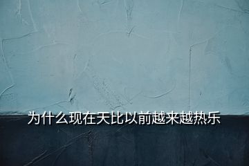 為什么現(xiàn)在天比以前越來(lái)越熱樂(lè)