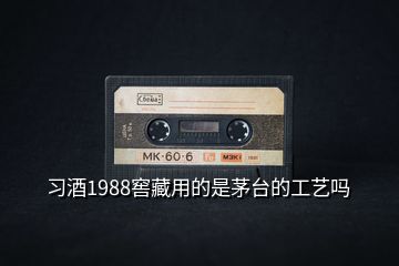 習酒1988窖藏用的是茅臺的工藝嗎