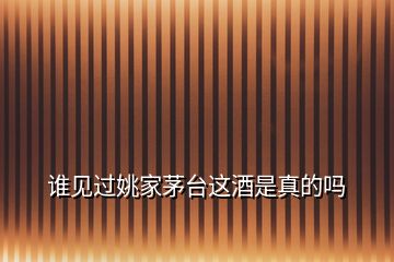 誰見過姚家茅臺(tái)這酒是真的嗎