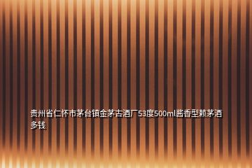 貴州省仁懷市茅臺(tái)鎮(zhèn)金茅古酒廠53度500ml醬香型賴(lài)茅酒多錢(qián)
