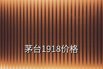 茅臺1918價格