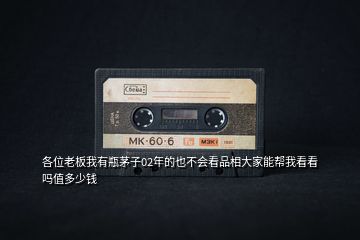 各位老板我有瓶茅子02年的也不會(huì)看品相大家能幫我看看嗎值多少錢
