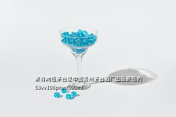 家有兩瓶茅臺(tái)是中國(guó)貴州茅臺(tái)酒廠(chǎng)出品瓷瓶的53vv106proof500ml