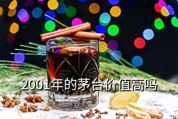 2001年的茅臺(tái)價(jià)值高嗎