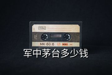 軍中茅臺多少錢