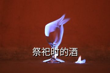祭祀時(shí)的酒