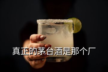 真正的茅臺(tái)酒是那個(gè)廠(chǎng)