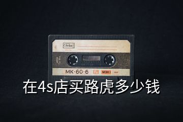 在4s店買路虎多少錢