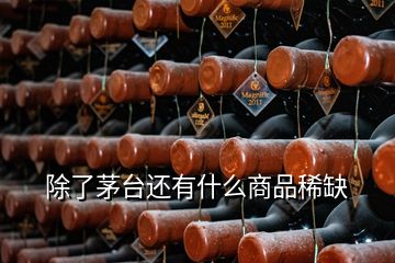 除了茅臺(tái)還有什么商品稀缺