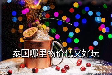泰國哪里物價(jià)低又好玩