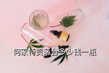 何家特貢茅臺多少錢一瓶