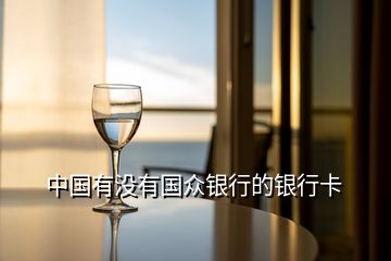 中國(guó)有沒有國(guó)眾銀行的銀行卡