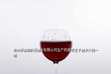 貴州茅臺鎮(zhèn)黔源酒業(yè)有限公司生產(chǎn)的盛世王子酒多少錢一瓶