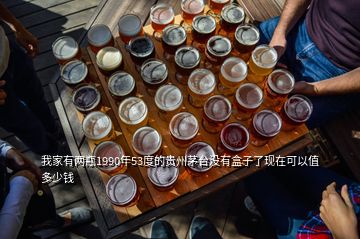 我家有兩瓶1990年53度的貴州茅臺沒有盒子了現(xiàn)在可以值多少錢