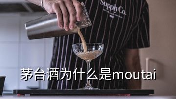 茅臺酒為什么是moutai