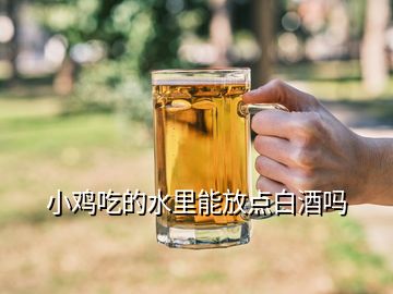 小雞吃的水里能放點白酒嗎