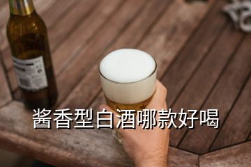 醬香型白酒哪款好喝