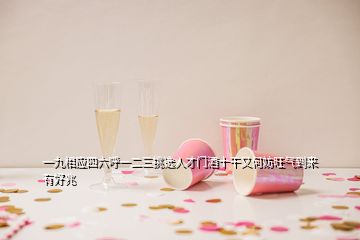 一九相應(yīng)四六呼一二三挑選人才門酒十干又何妨旺氣到來(lái)有好兆