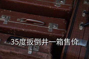 35度扳倒井一箱售價(jià)