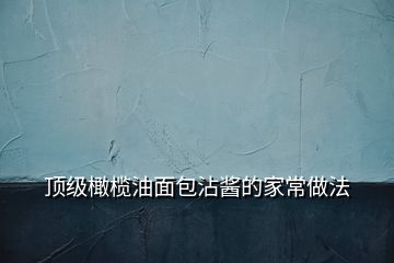 頂級(jí)橄欖油面包沾醬的家常做法