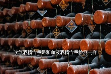 吹氣酒精含量是和血液酒精含量檢測一樣