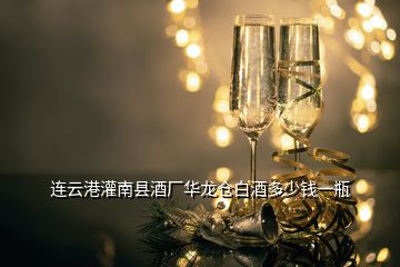 連云港灌南縣酒廠華龍倉(cāng)白酒多少錢(qián)一瓶