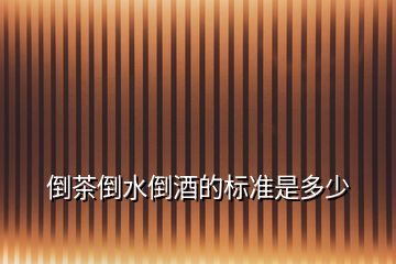 倒茶倒水倒酒的標(biāo)準是多少