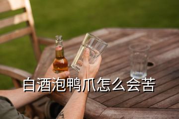 白酒泡鴨爪怎么會苦