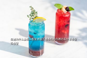 白酒為什么會(huì)那么香是添加了增香劑嗎白酒還有分濃香型特香型