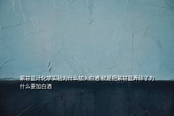 紫甘藍(lán)汁化學(xué)實(shí)驗(yàn)為什么加入白酒 就是把紫甘藍(lán)弄碎了為什么要加白酒
