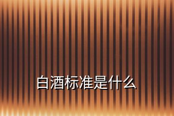 白酒標準是什么