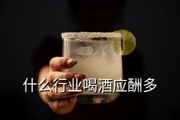 什么行業(yè)喝酒應酬多
