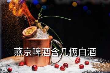 燕京啤酒含幾倆白酒