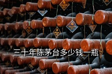 三十年陳茅臺多少錢一瓶