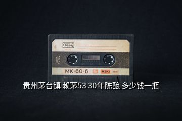 貴州茅臺鎮(zhèn) 賴茅53 30年陳釀 多少錢一瓶