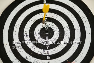 白茅根可以泡酒嗎一直很困擾 什么書(shū)籍網(wǎng)絡(luò)都查了 沒(méi)查到