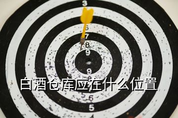 白酒倉庫應(yīng)在什么位置